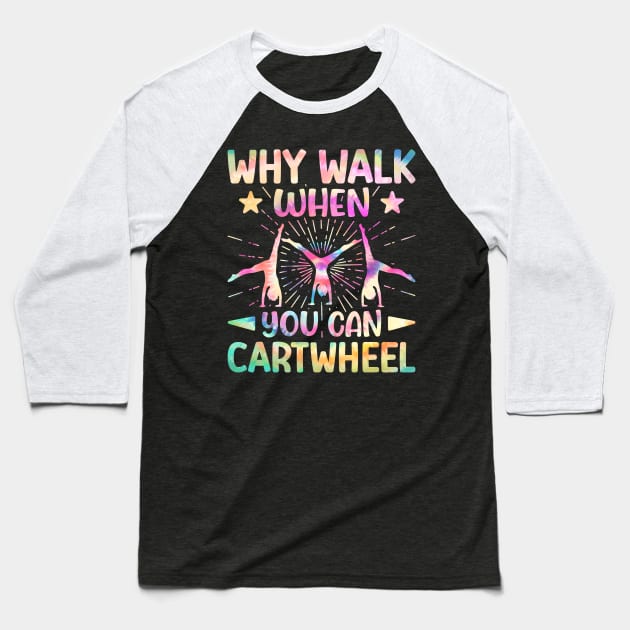 Why Walk When You Can Cartwheel Tumbling Gymnastics Tie Dye Baseball T-Shirt by DenverSlade